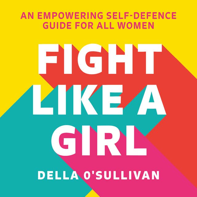 Fight Like a Girl: An empowering self-defence guide for all women