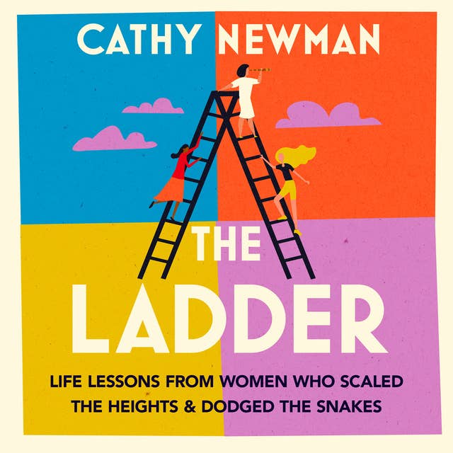 The Ladder: Life Lessons from Women Who Scaled the Heights & Dodged the Snakes
