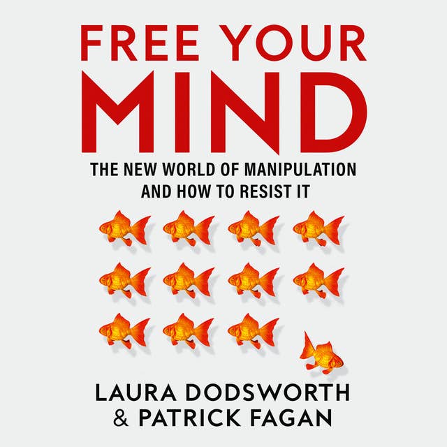 Free Your Mind: The new world of manipulation and how to resist it