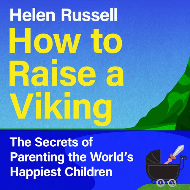 How to Raise a Viking: The Secrets of Parenting the World’s Happiest Children