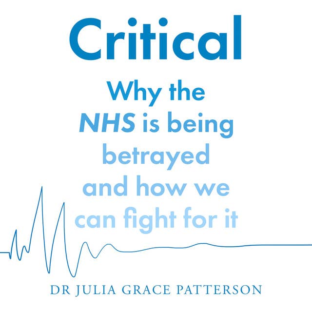 Critical: Why the NHS is being betrayed and how we can fight for it