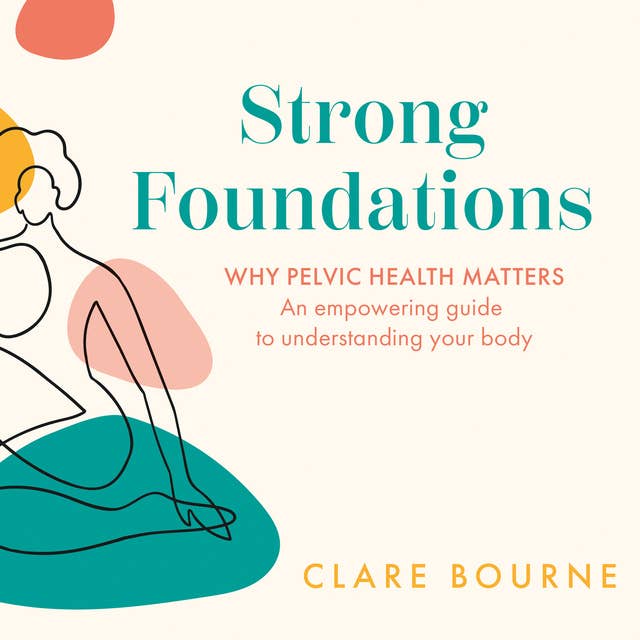 Strong Foundations: Why pelvic health matters – An empowering guide to understanding your body