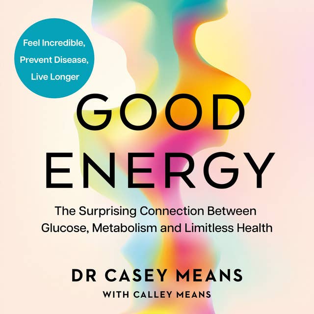 Good Energy: The Surprising Connection Between Glucose, Metabolism and Limitless Health