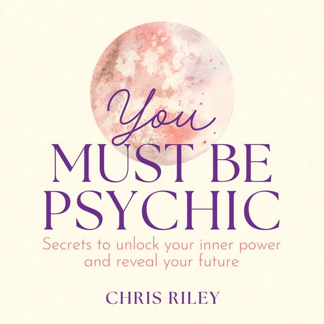 You Must Be Psychic: Secrets to unlock your inner power and reveal your future