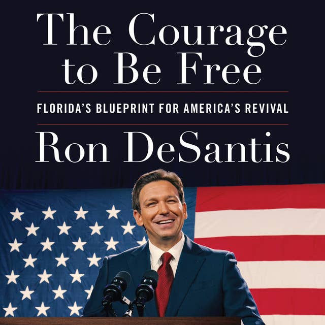 The Courage to Be Free: Florida's Blueprint for America's Revival