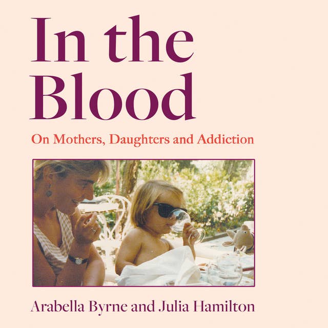 In the Blood: On Mothers, Daughters and Addiction