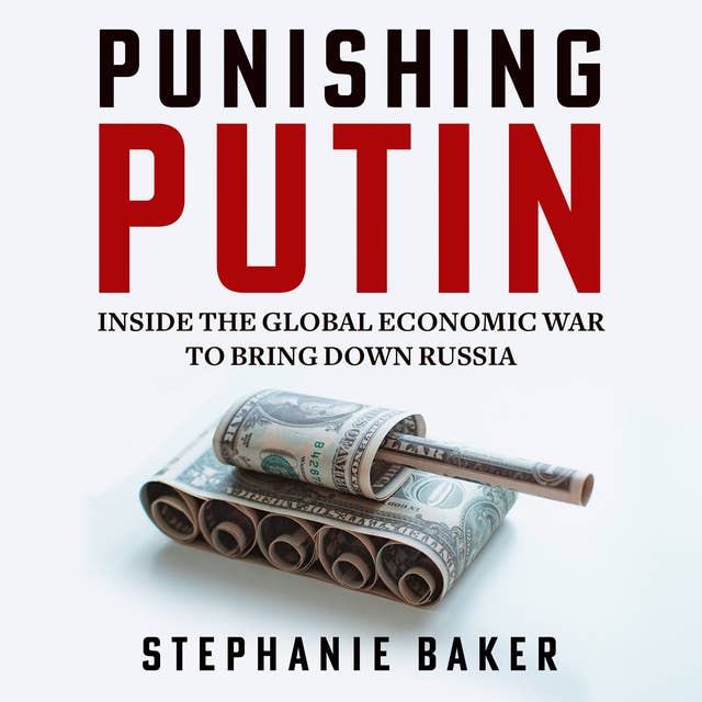 Punishing Putin: Inside the Global Economic War to Bring Down Russia