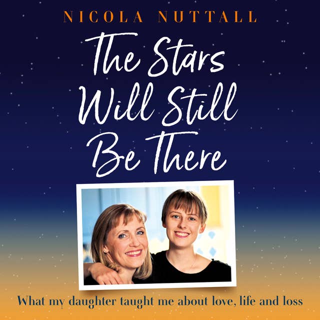 The Stars Will Still Be There: What my daughter taught me about love, life and loss