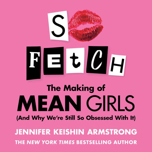 So Fetch: The Making of Mean Girls (And Why We’re Still So Obsessed With It)