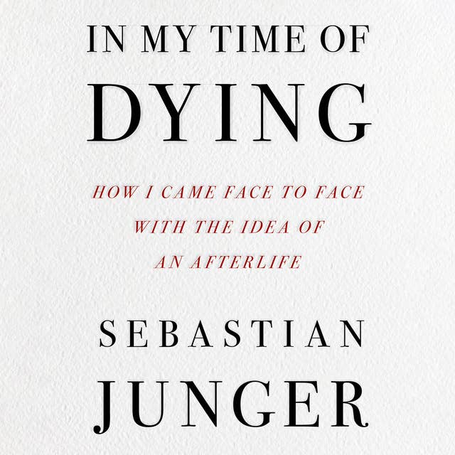 In My Time of Dying: How I Came Face to Face with the Idea of an Afterlife