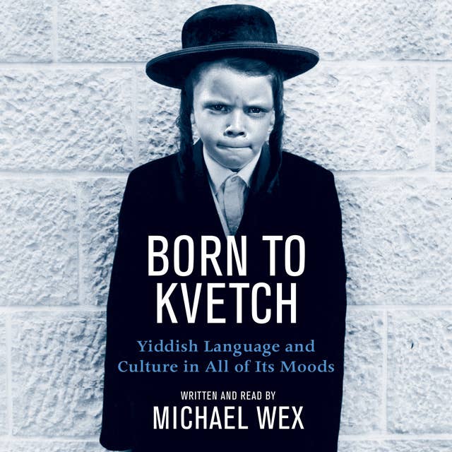 Born To Kvetch: Yiddish Language and Culture in All of Its Moods
