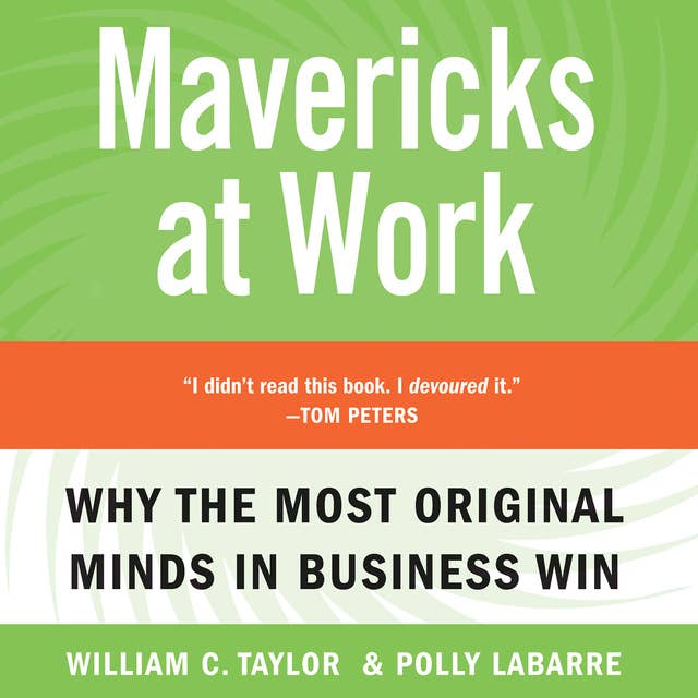 Mavericks At Work: Why the Most Original Minds in Business Win