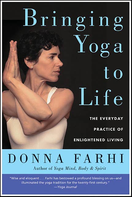Bringing Yoga to Life: The Everyday Practice of Enlightened Living 