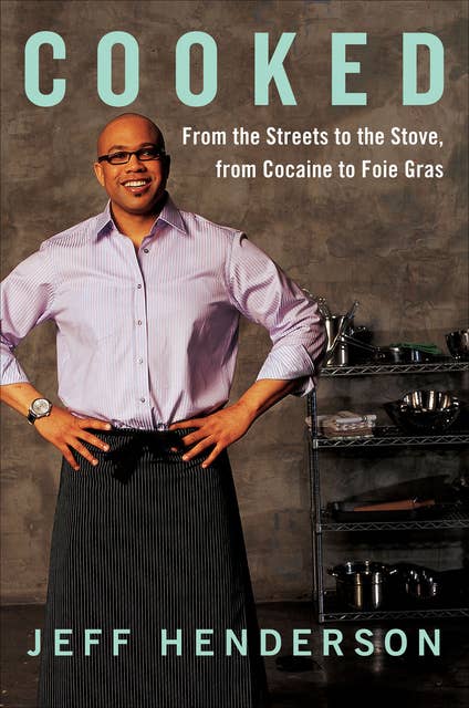 Cooked: From Streets to the Stove, From Cocaine to Foie Gras