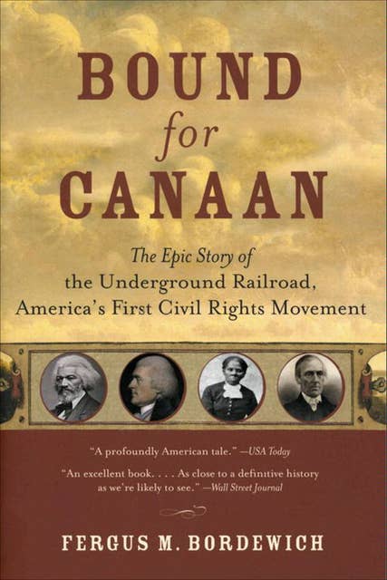 Bound for Canaan: The Epic Story of the Underground Railroad, America's First Civil Rights Movement,