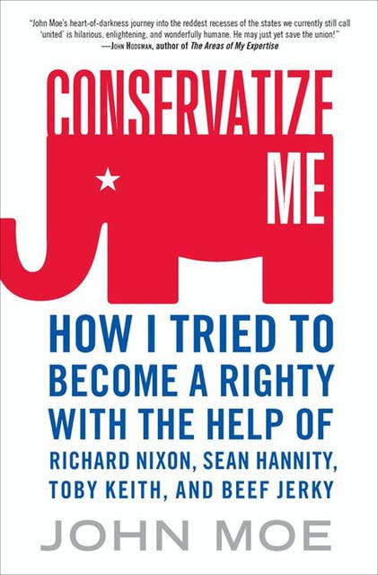 Conservatize Me: How I Tried to Become a Righty with the Help of Richard Nixon, Sean Hannity, Toby Keith, and Beef Jerky