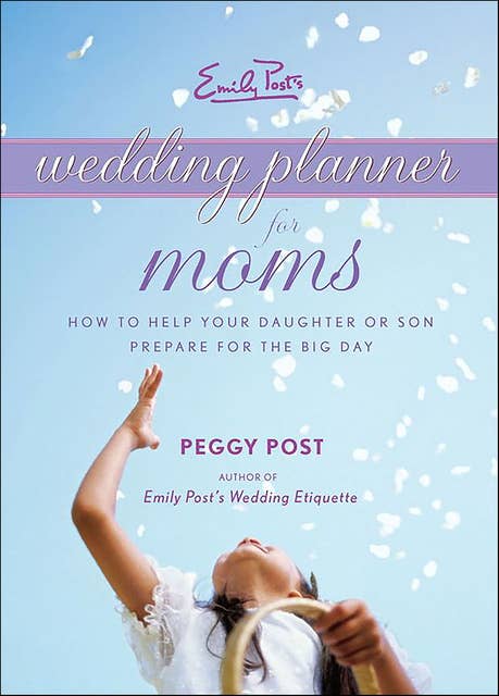 Emily Post's Wedding Planner for Moms: How to Help Your Daughter or Son Prepare for the Big Day