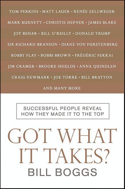 Got What It Takes?: Successful People Reveal How They Made It to the Top