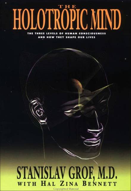 The Holotropic Mind: The Three Levels of Human Consciousness and How They Shape Our Lives