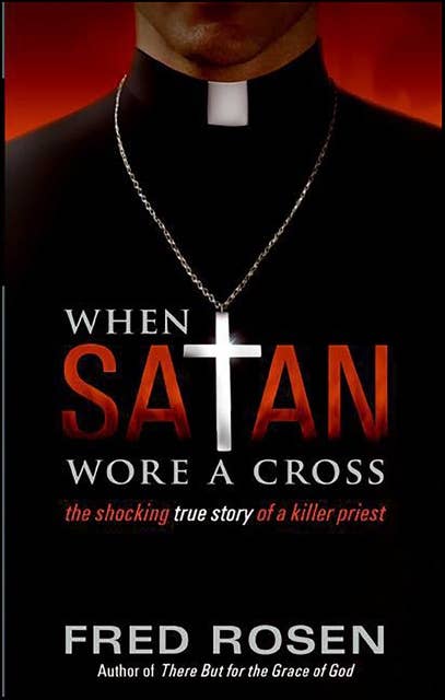 When Satan Wore A Cross: The Shocking True Story of a Killer Priest