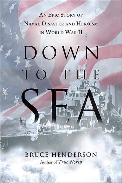 Down to the Sea: An Epic Story of Naval Disaster and Heroism in World War II