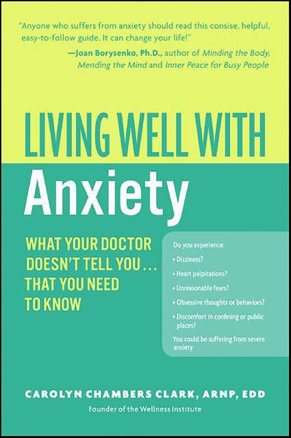 Living Well with Anxiety: What Your Doctor Doesn't Tell You . . . That You Need to Know