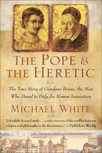 The Pope & the Heretic: The True Story of Giordano Bruno, the Man Who Dared to Defy the Roman Inquisition