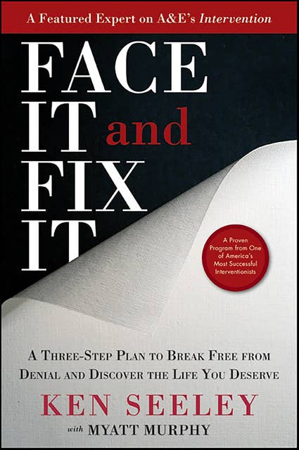 Face It and Fix It: A Three-Step Plan to Break Free from Denial and Discover the Life You Deserve 