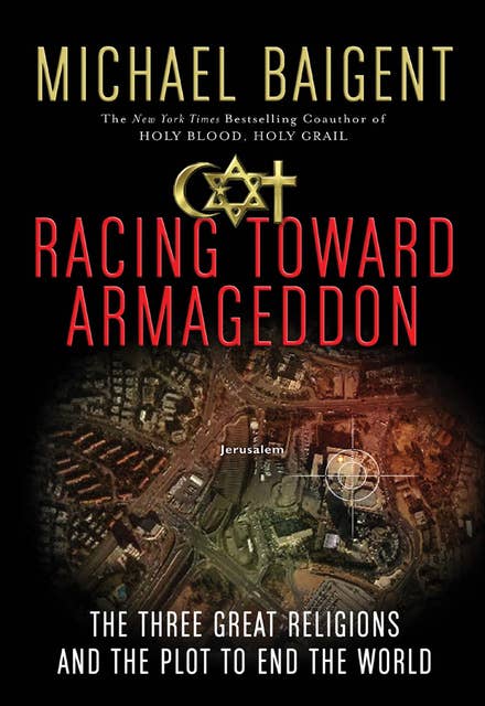 Racing Toward Armageddon: The Three Great Religions and the Plot to End the World
