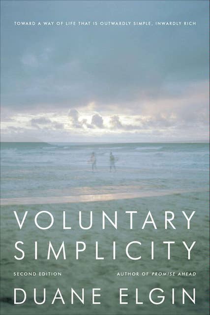 Voluntary Simplicity Second: Toward a Way of Life That Is Outwardly Simple, Inwardly Rich