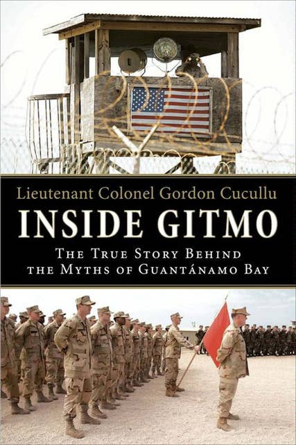 Inside Gitmo: The True Story Behind the Myths of Guantánamo Bay