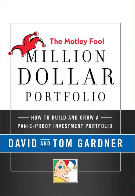 The Motley Fool Million Dollar Portfolio: How to Build and Grow a Panic-Proof Investment Portfolio