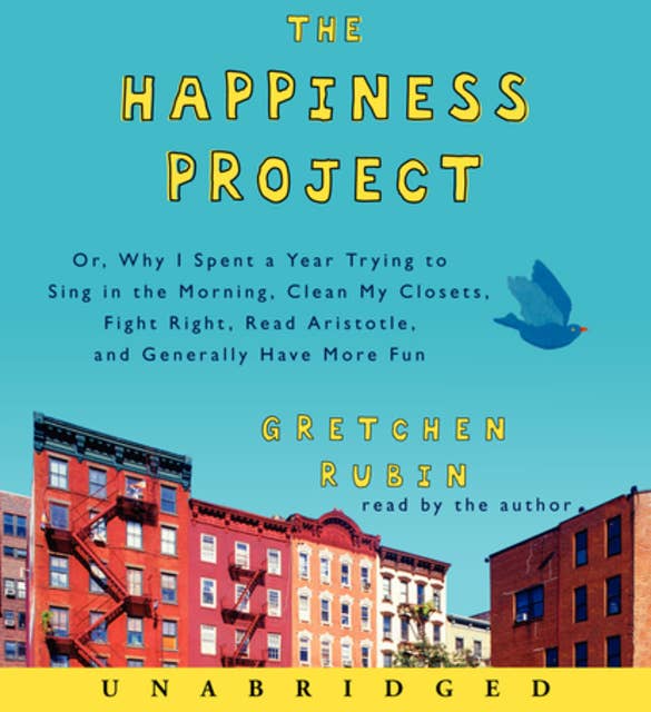 Cover for The Happiness Project: Or, Why I Spent a Year Trying to Sing in the Morning, Clean My Closets, Fight Right, Read Aristotle, and Generally Have More Fun