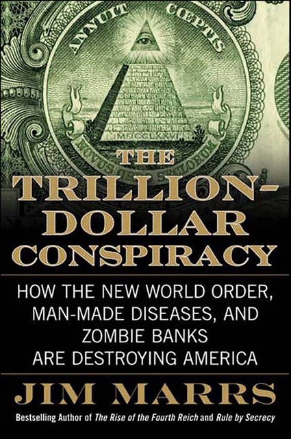 The Trillion-Dollar Conspiracy: How the New World Order, Man-Made Diseases, and Zombie Banks Are Destroying America