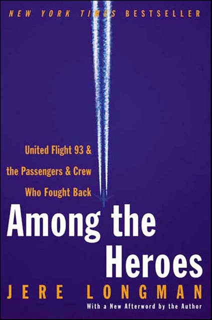 Among the Heroes: United Flight 93 & the Passengers & Crew Who Fought Back