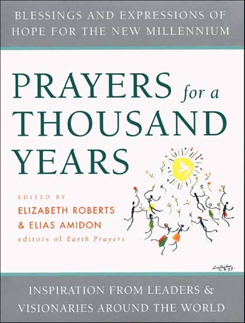 Prayers for a Thousand Years: Blessings and Expressions of Hope for the New Millenium—Inspiration from Leaders & Visionaries Around the World