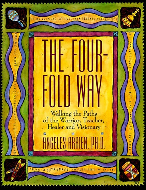 The Four-Fold Way: Walking the Paths of the Warrior, Teacher, Healer and Visionary