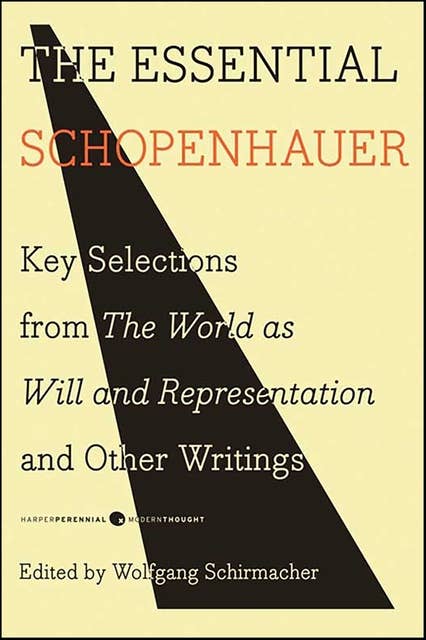 The Essential Schopenhauer: Key Selections from The World as Will and Representation and Other Writings