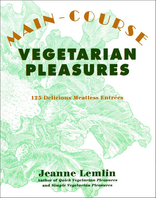 Main-Course Vegetarian Pleasures: 125 Delicious Meatless Entrées