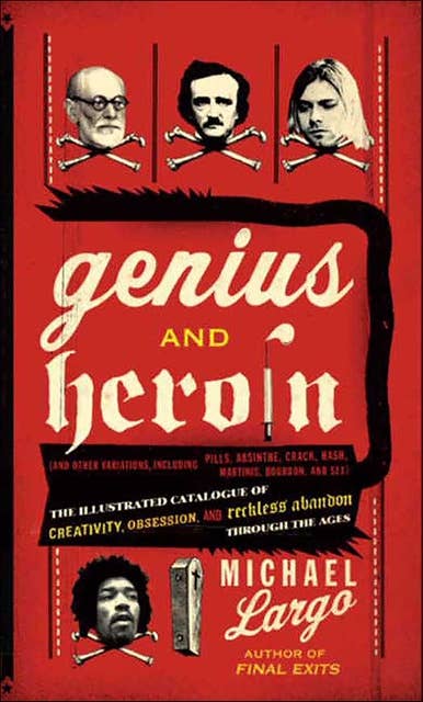 Genius and Heroin: Creativity, Obsession and Reckless Abandon Through the Ages