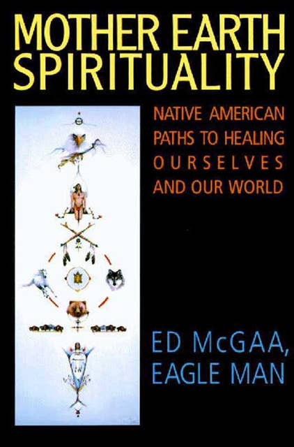 Mother Earth Spirituality: Native American Paths to Healing Ourselves
