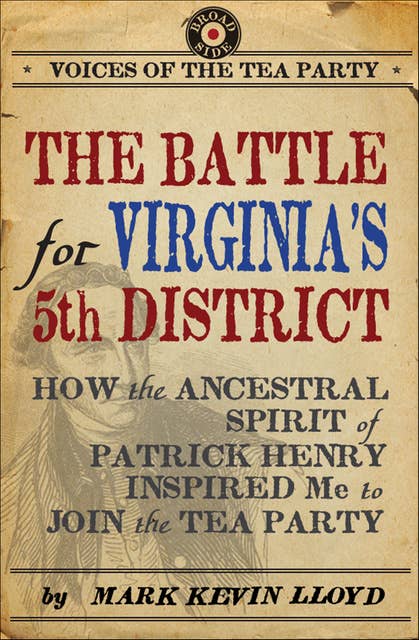 The Battle for Virginia's 5th District: How the Ancestral Spirit of Patrick Henry Inspired Me to Join the Tea Party