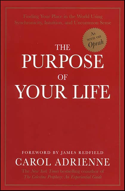 The Purpose of Your Life: Finding Your Place In the World Using Synchronicity, Intuition, and Uncommon Sense