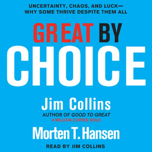 Great by Choice: Uncertainty, Chaos, and Luck--Why Some Thrive Despite Them All 