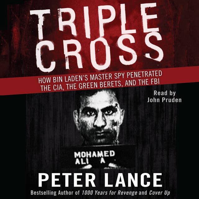 Triple Cross: How Bin Laden’s Master Spy Penetrated the CIA, the Green Berets, and the FBI