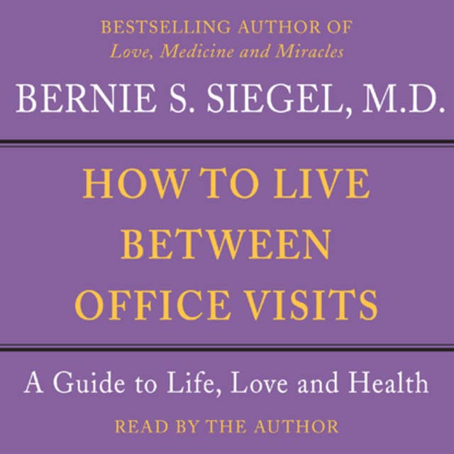 How to Live Between Office Visits: A Guide to Life, Love and Health