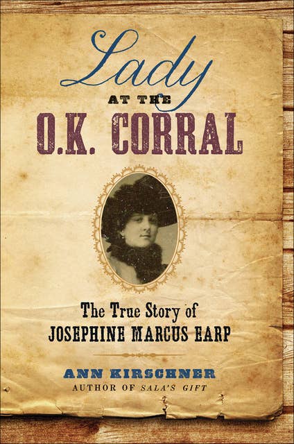 Lady at the O.K. Corral: The True Story of Josephine Marcus Earp