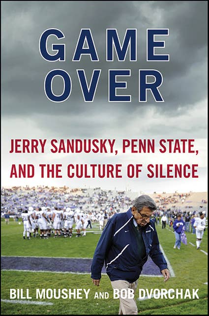 Game Over: Jerry Sandusky, Penn State, and the Cullture of Silence