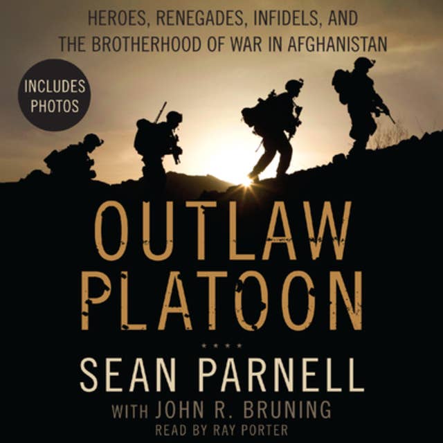 Outlaw Platoon: Heroes, Renegades, Infidels, and the Brotherhood of War in Afghanistan by John Bruning