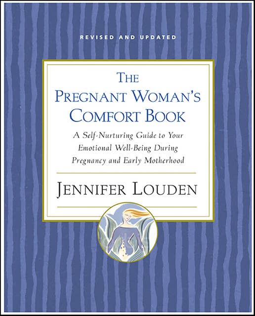 The Pregnant Woman's Comfort Book: A Self-Nurturing Guide to Your Emotional Well-Being During Pregnancy and Early Motherhood